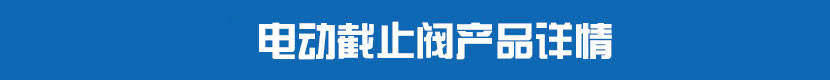 電動(dòng)截止閥產(chǎn)品詳情