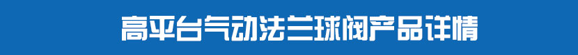 高平臺氣動法蘭球閥產(chǎn)品詳情