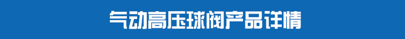 氣動(dòng)高壓球閥產(chǎn)品詳情