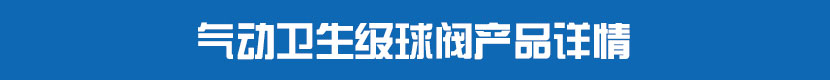氣動(dòng)衛(wèi)生級球閥產(chǎn)品詳情
