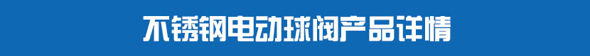 不銹鋼電動球閥產(chǎn)品詳情