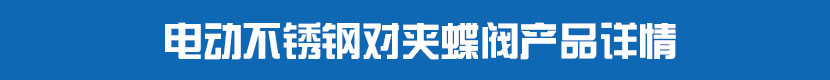 不銹鋼電動對夾蝶閥產(chǎn)品詳情