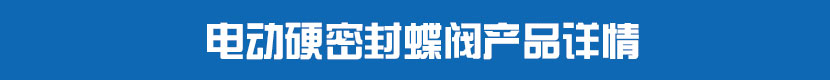 電動硬密封蝶閥產(chǎn)品詳情